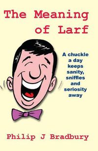 Cover image for The Meaning of Larf: A chuckle a day keeps sanity, sniffles and seriosity away