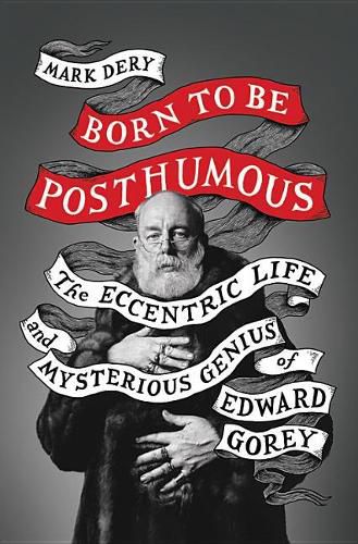 Cover image for Born to Be Posthumous: The Eccentric Life and Mysterious Genius of Edward Gorey