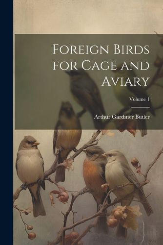 Cover image for Foreign Birds for Cage and Aviary; Volume 1