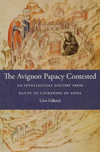 Cover image for The Avignon Papacy Contested: An Intellectual History from Dante to Catherine of Siena