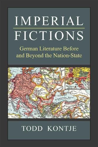 Imperial Fictions: German Literature Before and Beyond the Nation-State