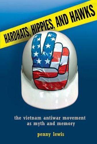 Cover image for Hardhats, Hippies, and Hawks: The Vietnam Antiwar Movement as Myth and Memory