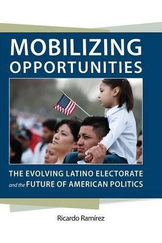 Cover image for Mobilizing Opportunities: The Evolving Latino Electorate and the Future of American Politics