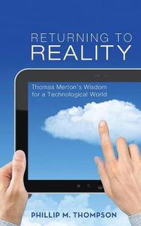 Cover image for Returning to Reality: Thomas Merton's Wisdom for a Technological World