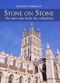 Cover image for Stone on Stone: The Men Who Built The Cathedrals