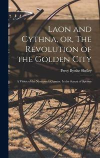 Cover image for Laon and Cythna, or, The Revolution of the Golden City: a Vision of the Nineteenth Century. In the Stanza of Spenser