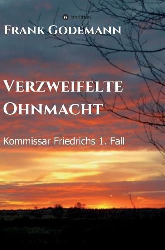 Verzweifelte Ohnmacht: Kommissar Friedrichs 1. Fall