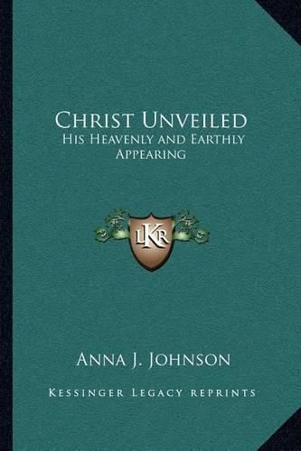 Christ Unveiled: His Heavenly and Earthly Appearing