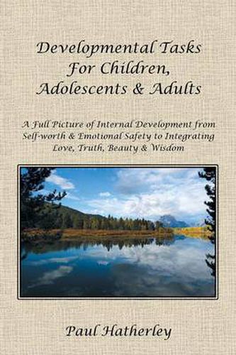 Developmental Tasks for Children, Adolescents & Adults: A Full Picture of Internal Development from Self-Worth & Emotional Safety to Integrating Love,