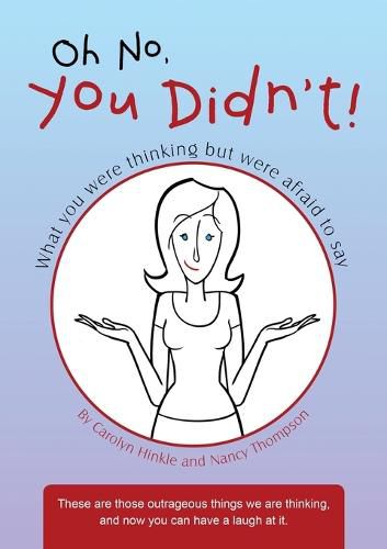 Oh No, You Didn't!: What You Were Thinking But Were Afraid to Say