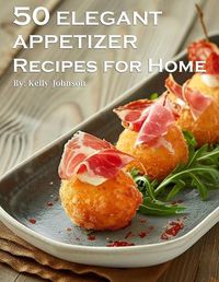 Cover image for 50 Elegant Appetizers Recipes for Home