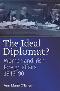 Cover image for The ideal diplomat?: Women and Irish Foreign Affiars, 1946-90