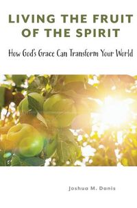 Cover image for Living the Fruit of the Spirit: How God's Grace Can Transform Your World