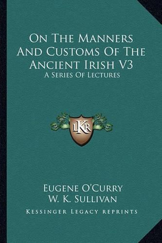 Cover image for On the Manners and Customs of the Ancient Irish V3: A Series of Lectures