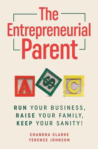 Cover image for The Entrepreneurial Parent: Run Your Business, Raise Your Family, Keep Your Sanity