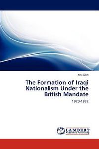 Cover image for The Formation of Iraqi Nationalism Under the British Mandate