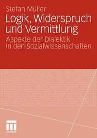 Cover image for Logik, Widerspruch Und Vermittlung: Aspekte Der Dialektik in Den Sozialwissenschaften