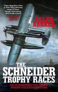 Cover image for The Schneider Trophy Races: The Extraordinary True Story of Aviation's Greatest Competition