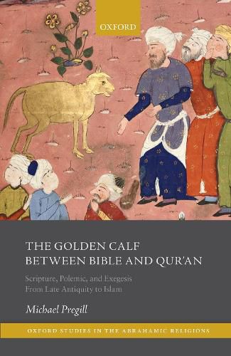 Cover image for The Golden Calf between Bible and Qur'an: Scripture, Polemic, and Exegesis from Late Antiquity to Islam