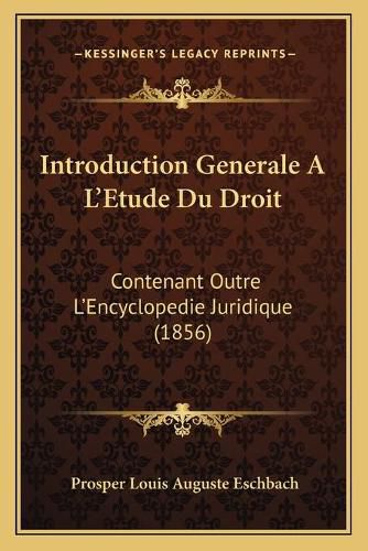 Introduction Generale A L'Etude Du Droit: Contenant Outre L'Encyclopedie Juridique (1856)