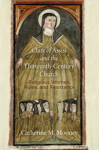 Cover image for Clare of Assisi and the Thirteenth-Century Church: Religious Women, Rules, and Resistance