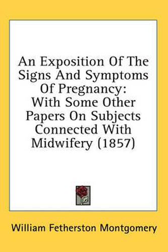 Cover image for An Exposition of the Signs and Symptoms of Pregnancy: With Some Other Papers on Subjects Connected with Midwifery (1857)