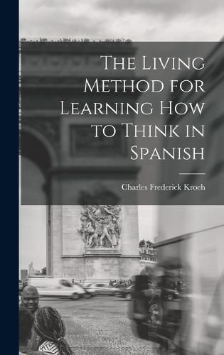 Cover image for The Living Method for Learning How to Think in Spanish