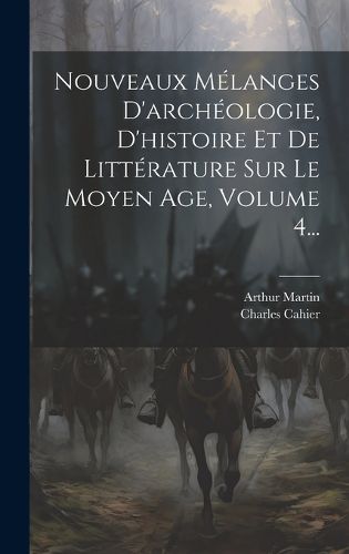 Cover image for Nouveaux Melanges D'archeologie, D'histoire Et De Litterature Sur Le Moyen Age, Volume 4...