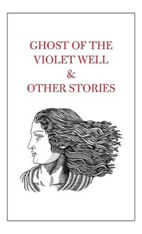 Cover image for Ghost of the Violet Well & Other Stories