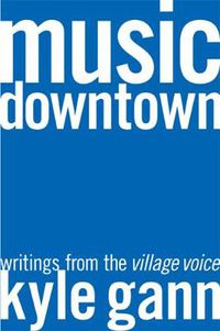 Cover image for Music Downtown: Writings from the Village Voice