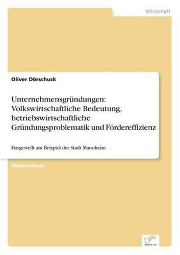 Cover image for Unternehmensgrundungen: Volkswirtschaftliche Bedeutung, betriebswirtschaftliche Grundungsproblematik und Foerdereffizienz: Dargestellt am Beispiel der Stadt Mannheim