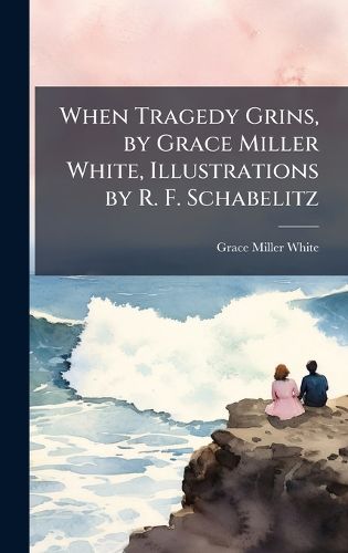 Cover image for When Tragedy Grins, by Grace Miller White, Illustrations by R. F. Schabelitz