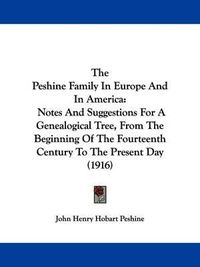 Cover image for The Peshine Family in Europe and in America: Notes and Suggestions for a Genealogical Tree, from the Beginning of the Fourteenth Century to the Present Day (1916)