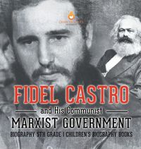 Cover image for Fidel Castro and His Communist Marxist Government - Biography 5th Grade Children's Biography Books