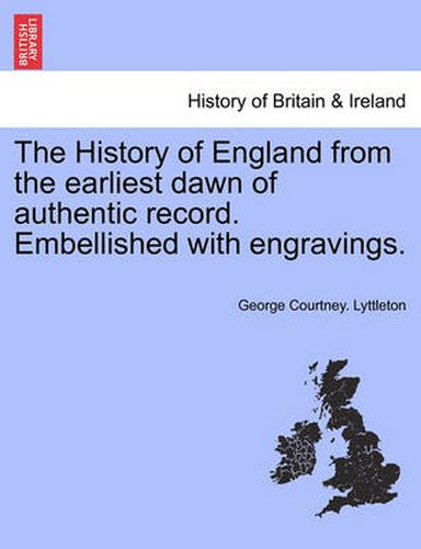 Cover image for The History of England from the earliest dawn of authentic record. Embellished with engravings.