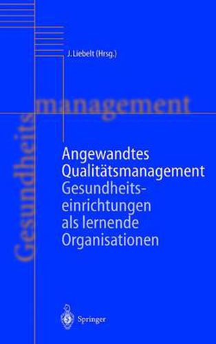 Angewandtes Qualitatsmanagement: Gesundheitseinrichtungen als lernende Organisationen