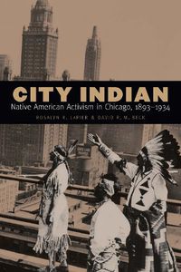 Cover image for City Indian: Native American Activism in Chicago, 1893-1934