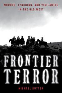 Cover image for Frontier Terror: Murder, Lynching, and Vigilantes in the Old West