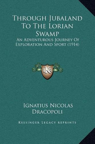 Cover image for Through Jubaland to the Lorian Swamp: An Adventurous Journey of Exploration and Sport (1914)