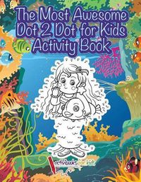 Cover image for The Most Awesome Dot 2 Dot for Kids Activity Book