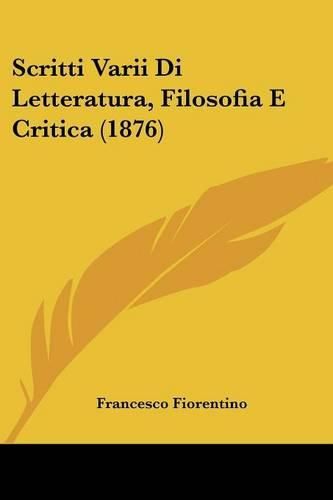 Cover image for Scritti Varii Di Letteratura, Filosofia E Critica (1876)