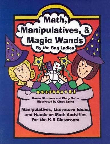 Cover image for Math, Manipulatives, & Magic Wands: Manipulatives, Literature Ideas, and Hands-On Math Activities for the K-5 Classroom