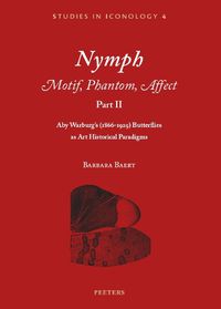 Cover image for Nymph. Motif, Phantom, Affect. Part II: Aby Warburg's (1866-1929) Butterflies as Art Historical Paradigms