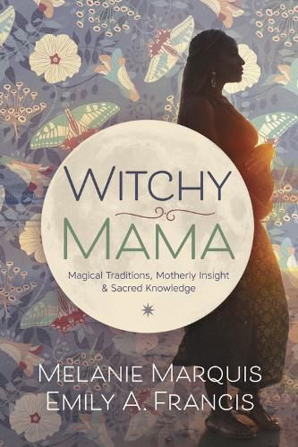 Cover image for Witchy Mama: Magickal Traditions, Motherly Insights, and Sacred Knowledge