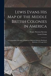 Cover image for Lewis Evans His Map of the Middle British Colonies in America: a Comparative Account of Eighteen Different Editions Published Between 1755 and 1814