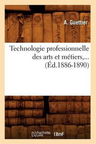 Cover image for Technologie Professionnelle Des Arts Et Metiers, ... (Ed.1886-1890)