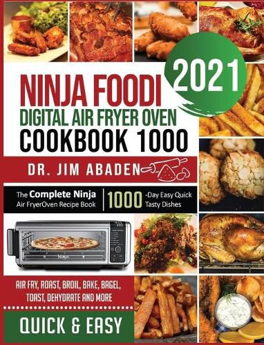 Ninja Foodi Digital Air Fryer Oven Cookbook 1000: The Complete Ninja Air Fryer Oven Recipe Book1000-Day Easy Quick Tasty Dishes Air Fry, Roast, Broil, Bake, Bagel, Toast, Dehydrate and More