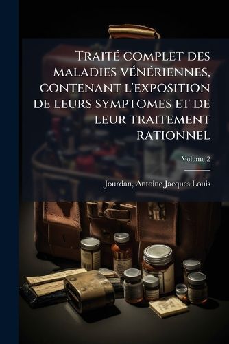 Cover image for Traite Complet Des Maladies Veneriennes, Contenant L'Exposition de Leurs Symptomes Et de Leur Traitement Rationnel Volume 2