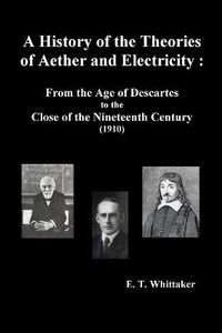 Cover image for A History of the Theories of Aether and Electricity: From the Age of Descartes to the Close of the Nineteenth Century (1910), (Fully Illustrated)