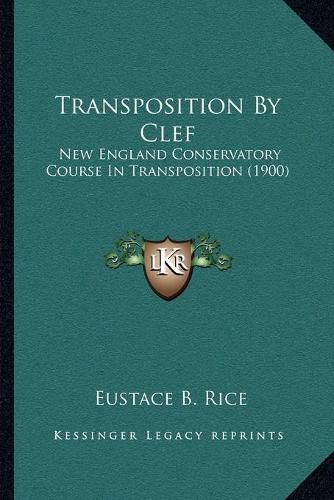 Cover image for Transposition by Clef: New England Conservatory Course in Transposition (1900)